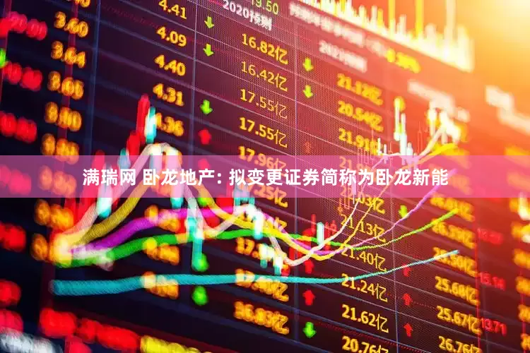 满瑞网 卧龙地产: 拟变更证券简称为卧龙新能