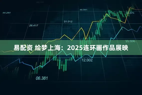 易配资 绘梦上海：2025连环画作品展映