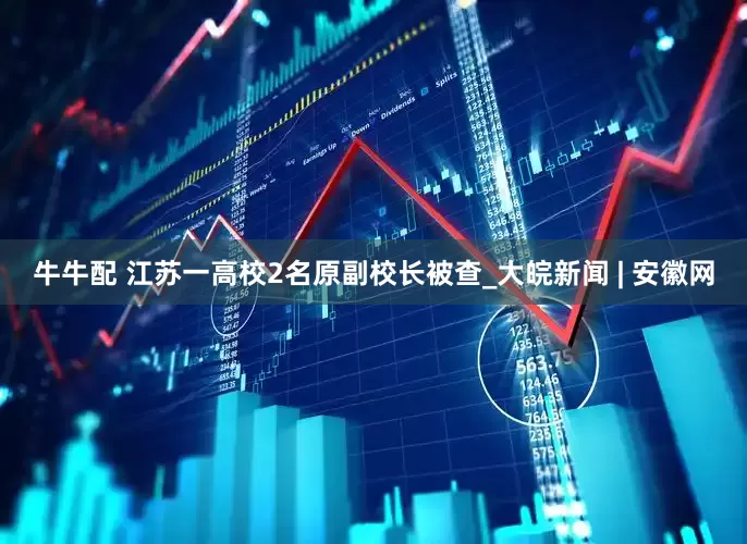 牛牛配 江苏一高校2名原副校长被查_大皖新闻 | 安徽网
